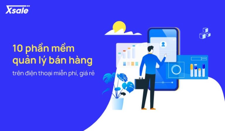 10 phần mềm quản lý bán hàng trên điện thoại miễn phí, giá rẻ